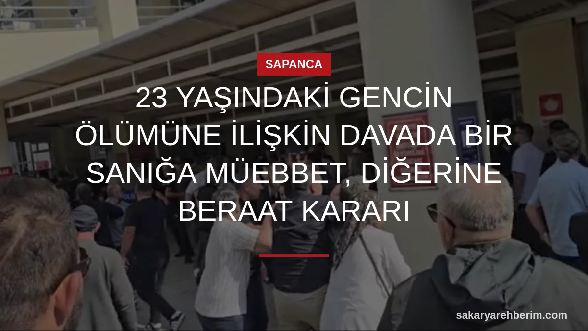 23 yaşındaki gencin ölümüne ilişkin davada bir sanığa müebbet, diğerine beraat kararı
