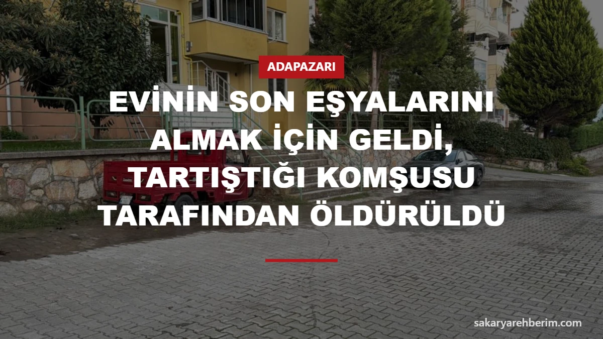 Evinin son eşyalarını almak için geldi, tartıştığı komşusu tarafından öldürüldü