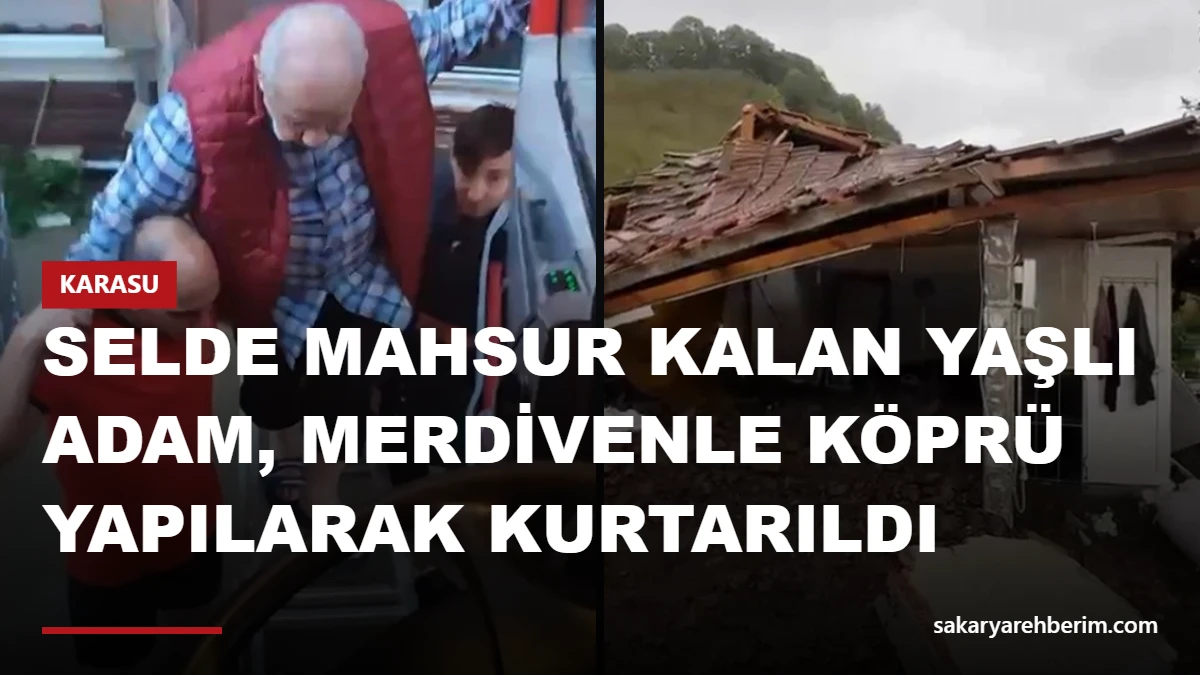 Selde mahsur kalan yaşlı adam, merdivenle köprü yapılarak kurtarıldı