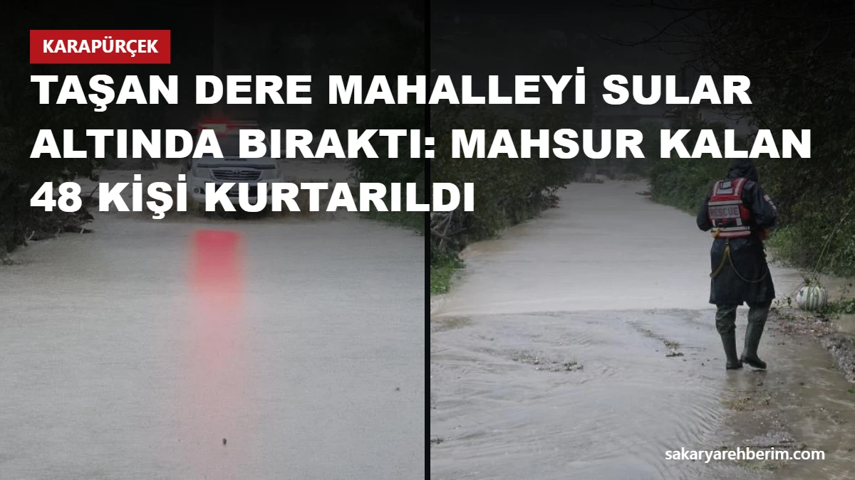 Taşan dere mahalleyi sular altında bıraktı: Mahsur kalan 48 kişi kurtarıldı