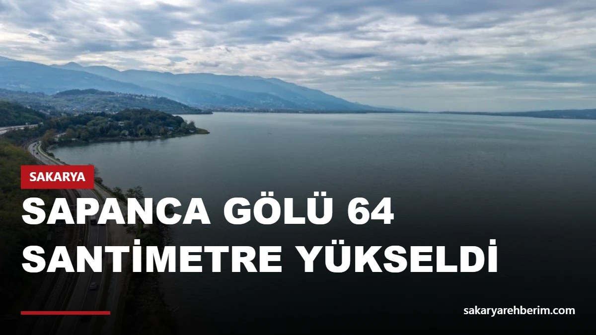 Sapanca Gölü 64 santimetre yükseldi