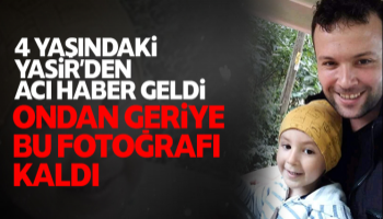 4 yaşındaki Yasir, yaşam savaşını kaybetti