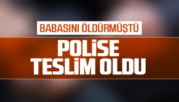 Babasını öldüren katil zanlısı teslim oldu