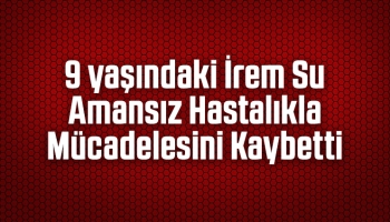 İrem Su yaşam savaşını kaybetti