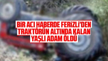 Feci son; Traktör altında kaldı