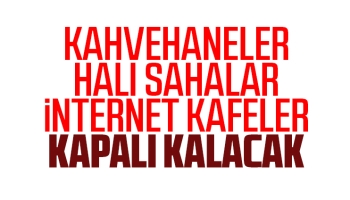 Kahvehaneler, halı sahalar, internet kafeler kapalı kalacak
