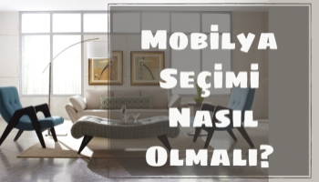 Mobilya Seçimi Nasıl Olmalı?