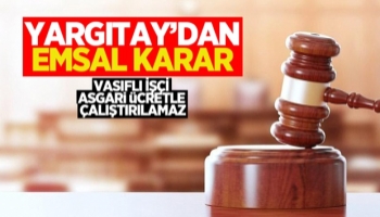 Yargıtay: Vasıflı işçi asgari ücretle çalıştırılamaz