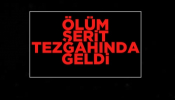 Ölüm şerit tezgahında geldi