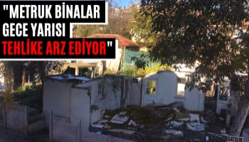 "Metruk Binalar Gece Yarısı Tehlike Arz Ediyor"