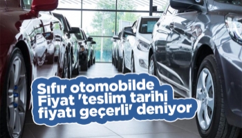 Sıfır otomobilde 'teslim tarihi fiyatı geçerli' deniyor