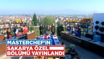 MasterChef'in Sakarya Özel Bölümü yayınlandı.