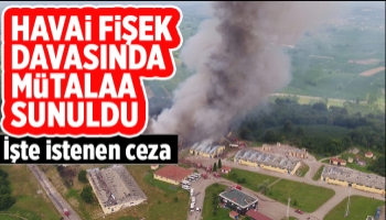 Havai fişek davasında istenen ceza belli oldu