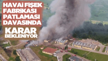 Havai fişek fabrikası patlaması davasında karar günü