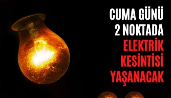 Cuma Günü 2 Noktada Elektrik Kesintisi Yaşanacak