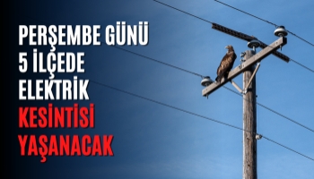 Perşembe Günü 5 İlçede Elektrik Kesintisi Yaşanacak