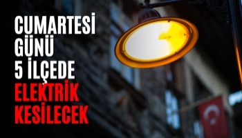 Cumartesi Günü 5 İlçede Elektrik Kesilecek