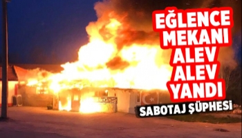 Eğlence mekanı alev alev yandı