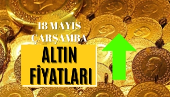 Altın Fiyatları Ne Kadar Oldu? 18 Mayıs Çarşamba