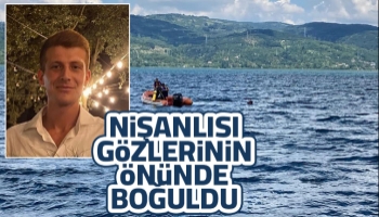 Sapanca Gölü'ne giren nişanlısı gözlerinin önünde boğuldu