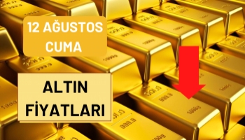 Altın Fiyatları Ne Kadar Oldu? 12 Ağustos Cuma